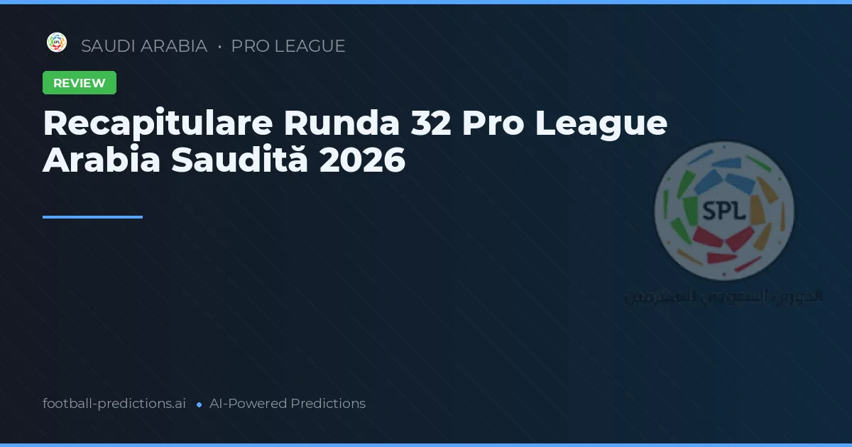 Recapitulare Runda 32 Pro League Arabia Saudită 2026