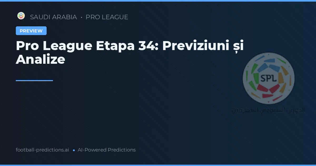 Pro League Etapa 34: Previziuni și Analize