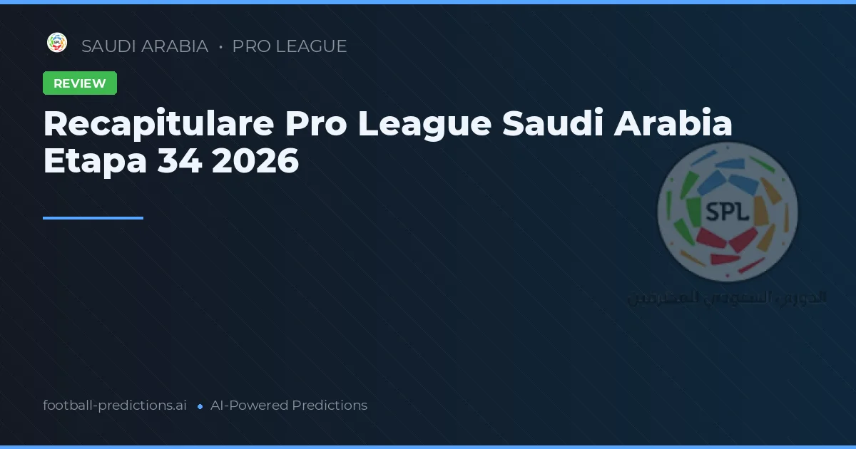 Recapitulare Pro League Saudi Arabia Etapa 34 2026