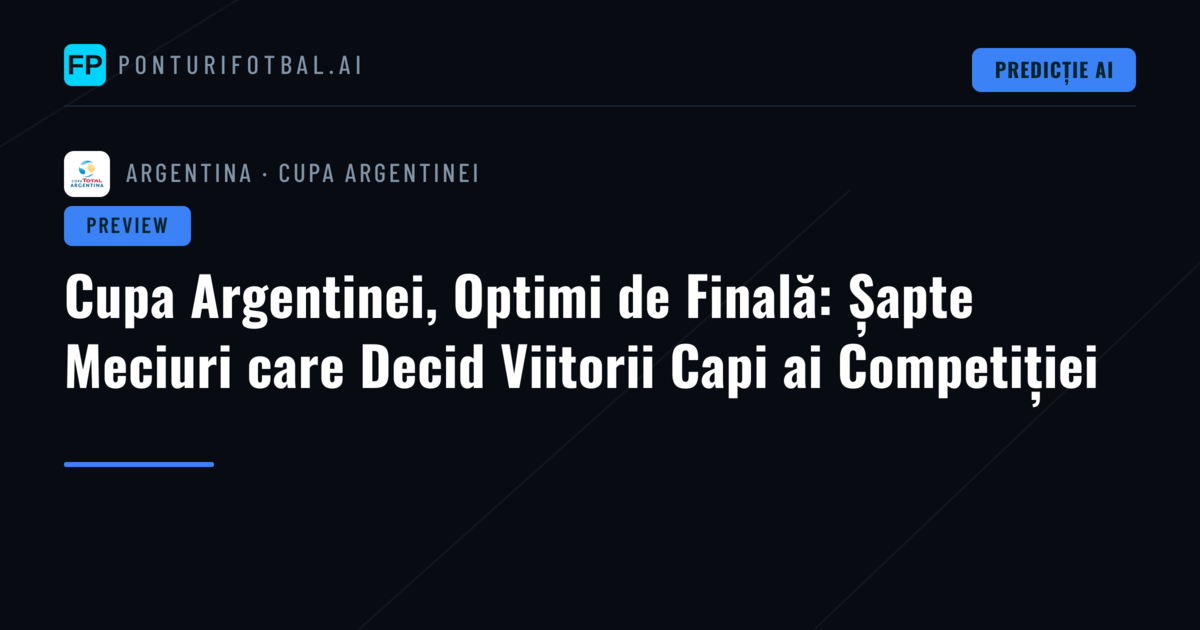 Cupa Argentinei, Optimi de Finală: Șapte Meciuri care Decid Viitorii Capi ai Competiției