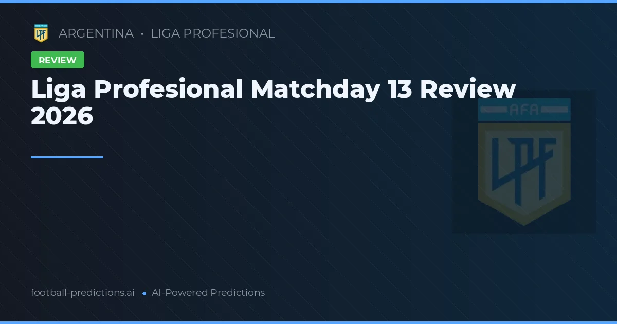 Liga Profesional Matchday 13 Review 2026