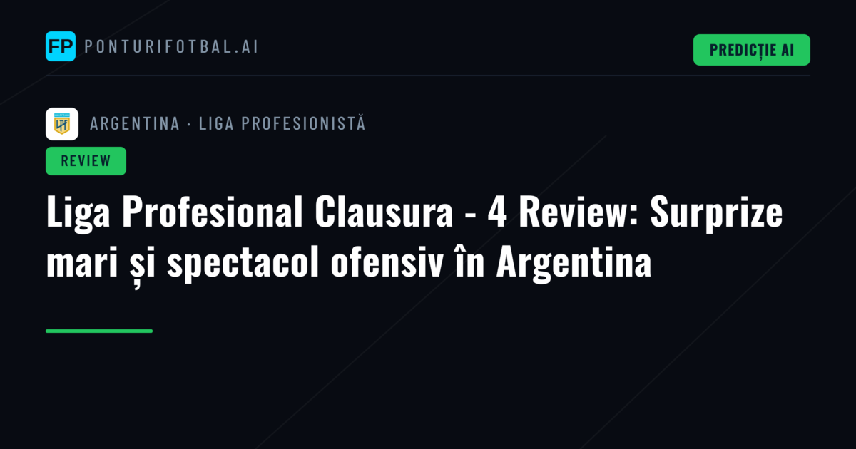 Liga Profesional Clausura - 4 Review: Surprize mari și spectacol ofensiv în Argentina
