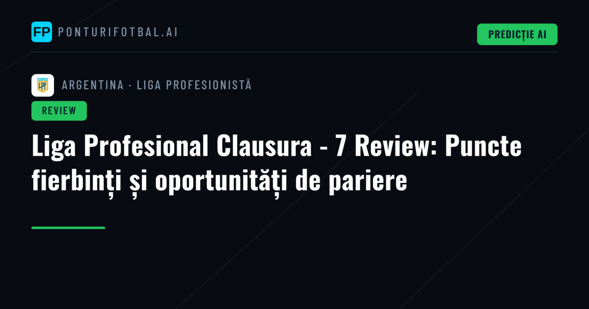 Liga Profesional Clausura - 7 Review: Puncte fierbinți și oportunități de pariere