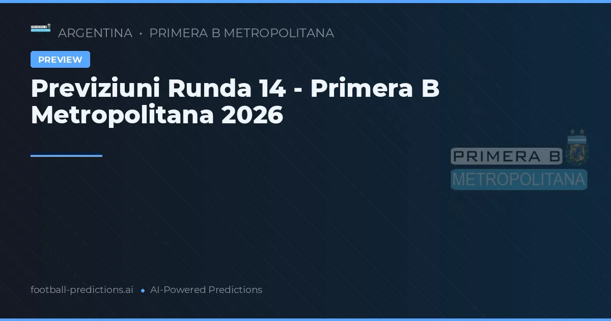 Previziuni Runda 14 - Primera B Metropolitana 2026