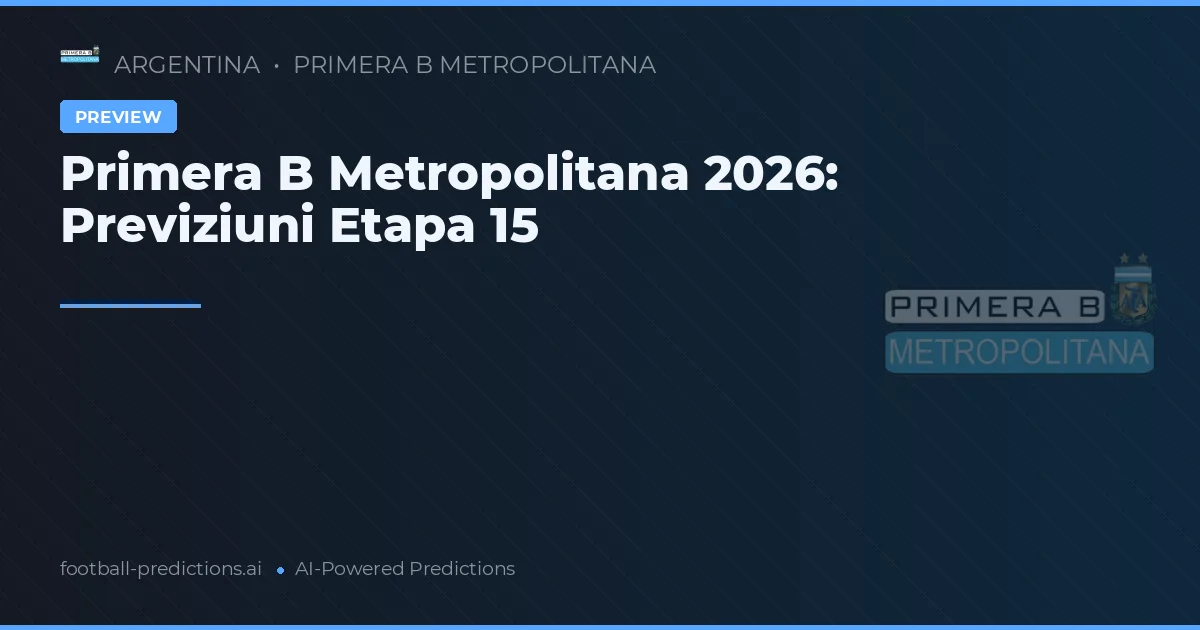 Primera B Metropolitana 2026: Previziuni Etapa 15