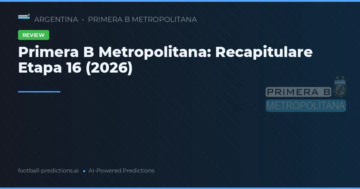 Primera B Metropolitana: Recapitulare Etapa 16 (2026)