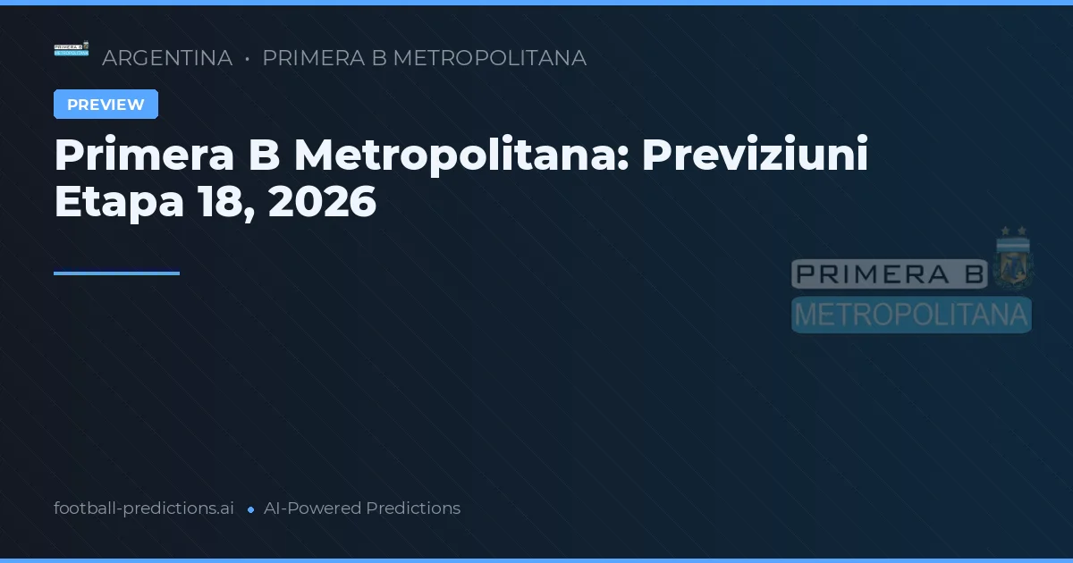 Primera B Metropolitana: Previziuni Etapa 18, 2026