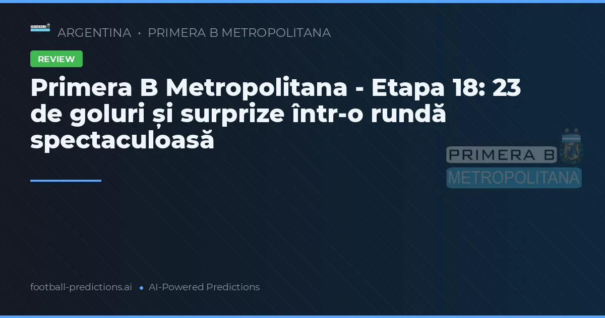 Primera B Metropolitana - Etapa 18: 23 de goluri și surprize într-o rundă spectaculoasă