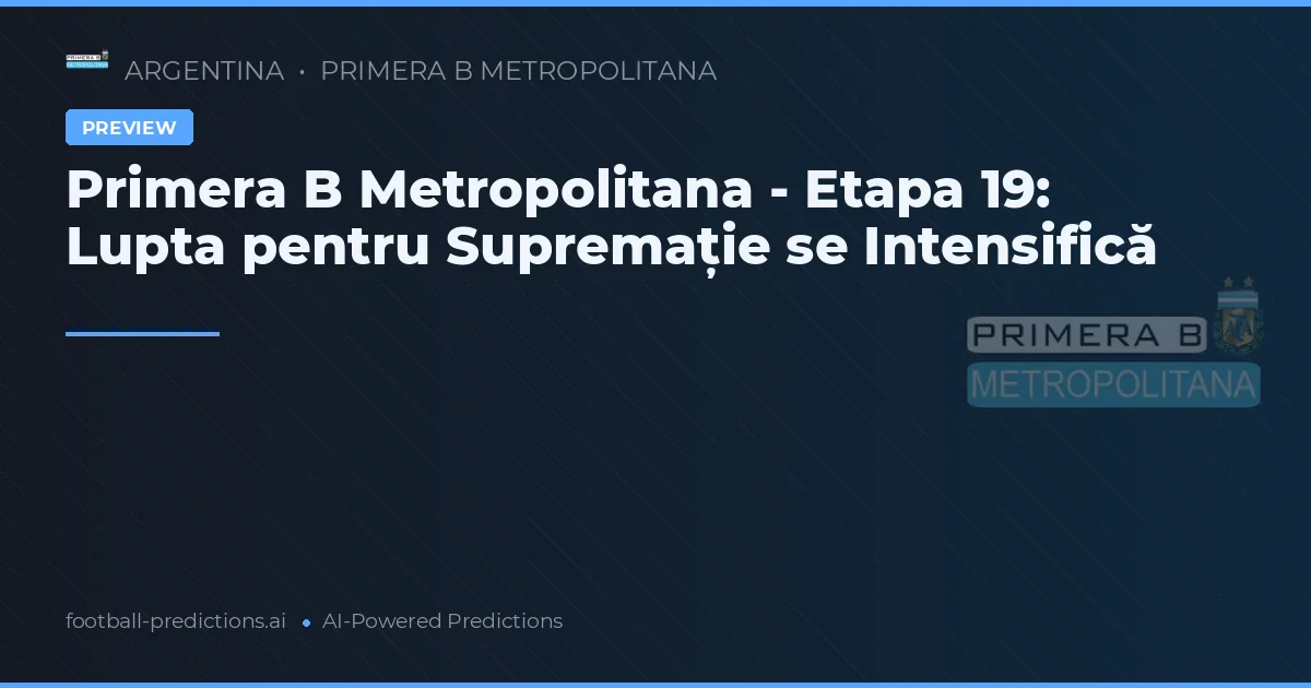 Primera B Metropolitana - Etapa 19: Lupta pentru Supremație se Intensifică