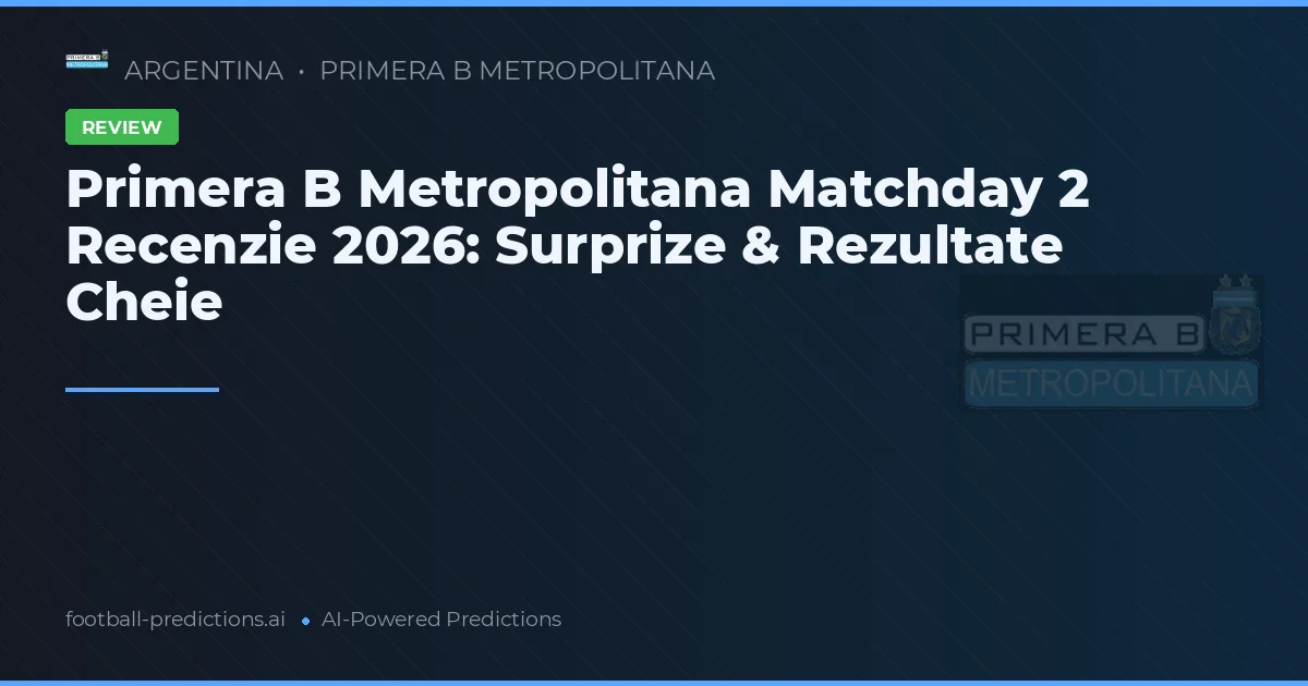 Primera B Metropolitana Matchday 2 Recenzie 2026: Surprize & Rezultate Cheie