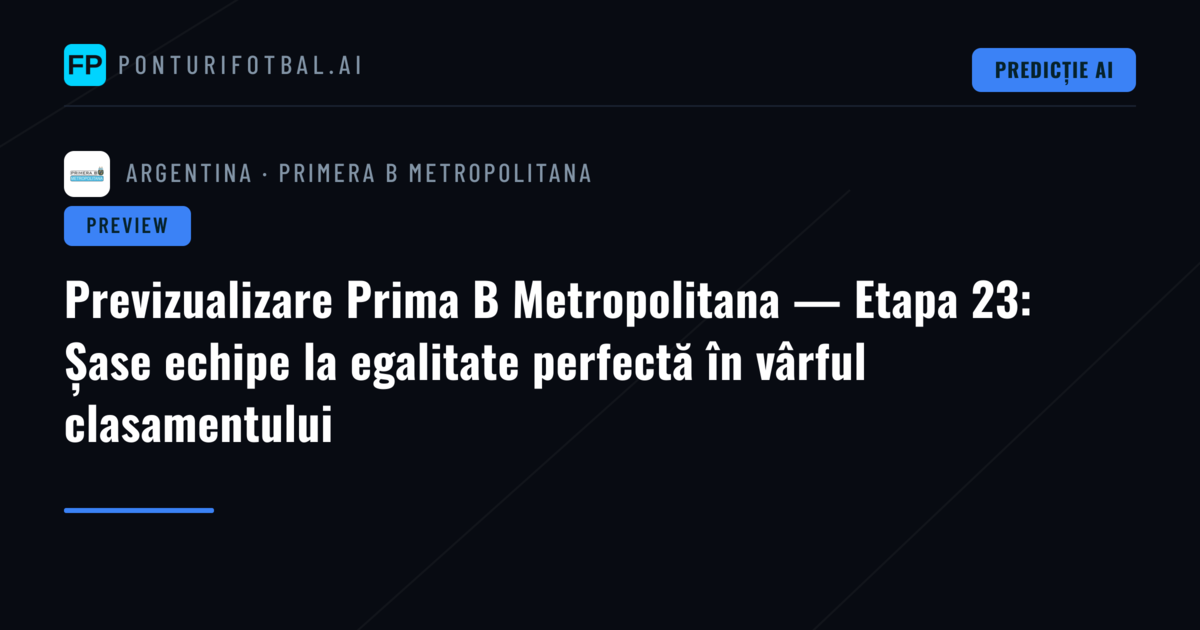 Previzualizare Prima B Metropolitana — Etapa 23: Șase echipe la egalitate perfectă în vârful clasamentului