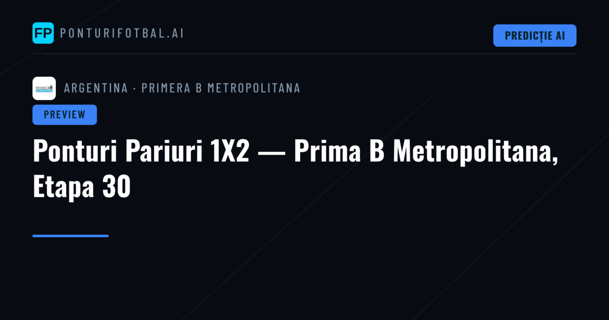 Ponturi Pariuri 1X2 — Prima B Metropolitana, Etapa 30