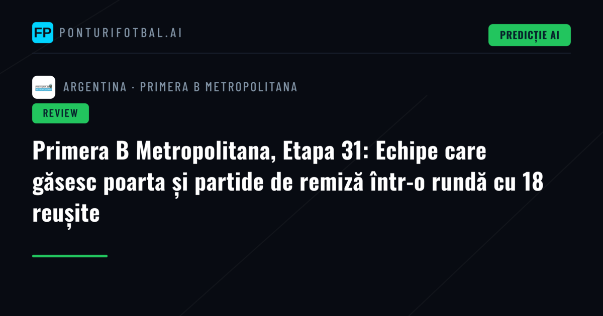 Primera B Metropolitana, Etapa 31: Echipe care găsesc poarta și partide de remiză într-o rundă cu 18 reușite