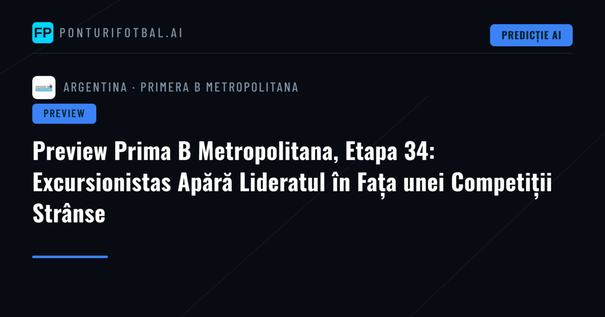 Preview Prima B Metropolitana, Etapa 34: Excursionistas Apără Lideratul în Fața unei Competiții Strânse