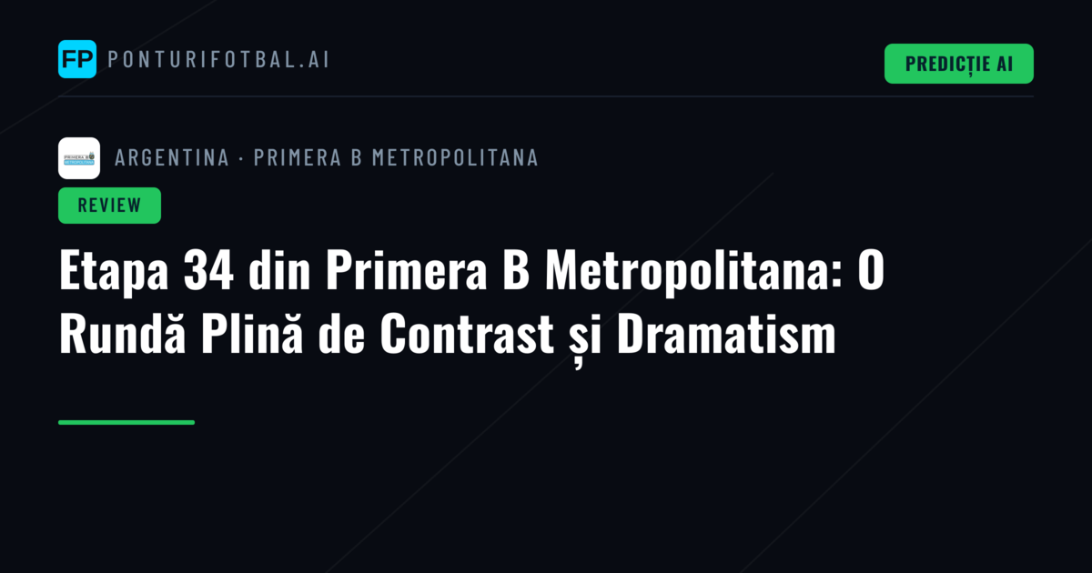 Etapa 34 din Primera B Metropolitana: O Rundă Plină de Contrast și Dramatism