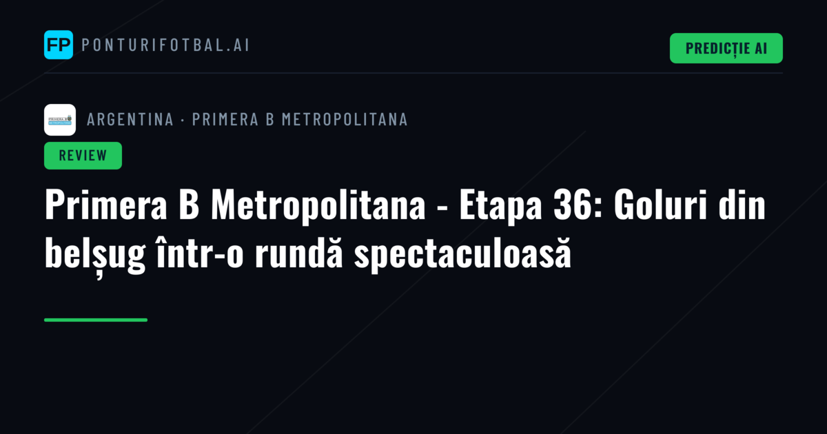 Primera B Metropolitana - Etapa 36: Goluri din belșug într-o rundă spectaculoasă