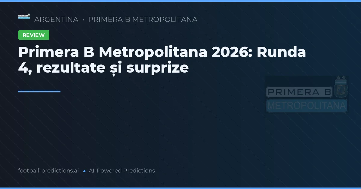Primera B Metropolitana 2026: Runda 4, rezultate și surprize