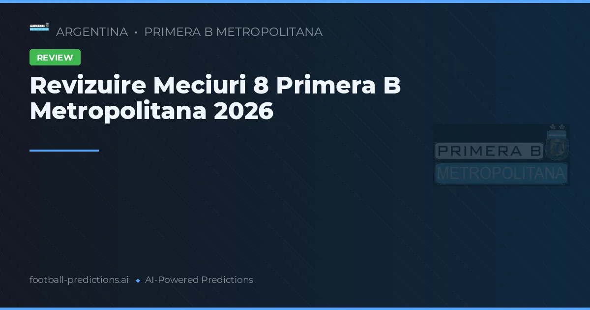 Revizuire Meciuri 8 Primera B Metropolitana 2026