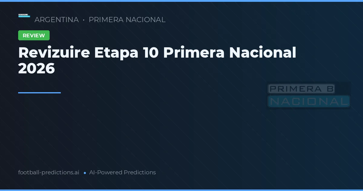 Revizuire Etapa 10 Primera Nacional 2026