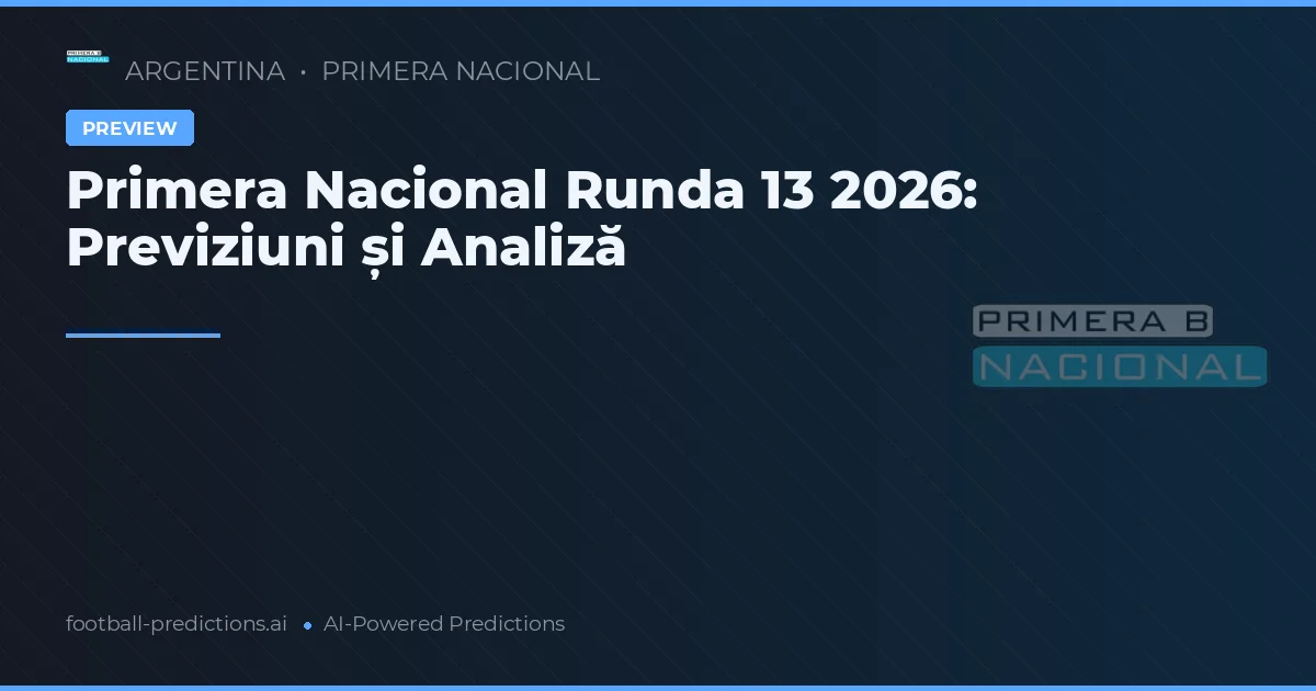 Primera Nacional Runda 13 2026: Previziuni și Analiză