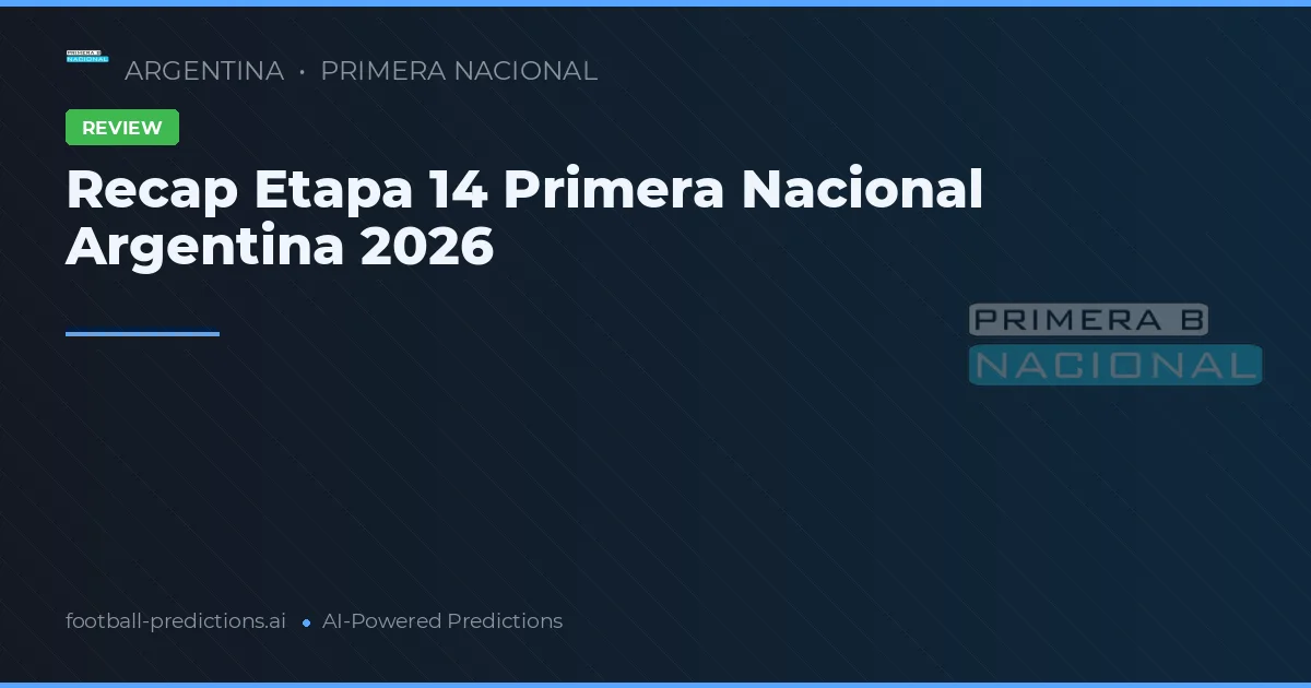 Recap Etapa 14 Primera Nacional Argentina 2026