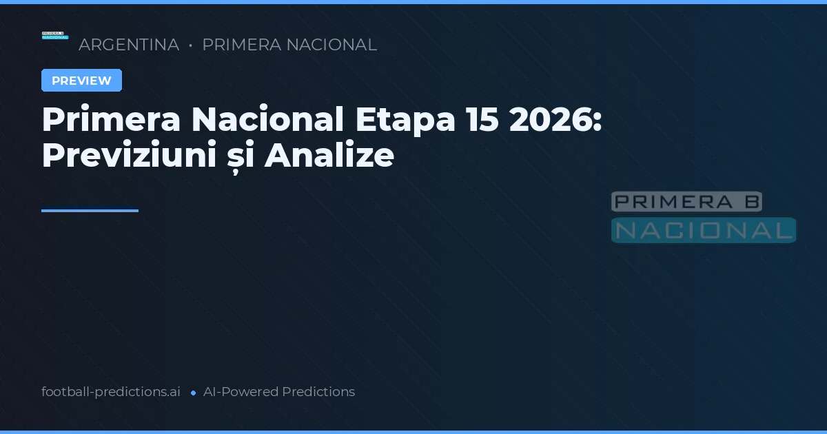 Primera Nacional Etapa 15 2026: Previziuni și Analize