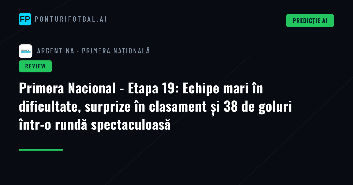 Primera Nacional - Etapa 19: Echipe mari în dificultate, surprize în clasament și 38 de goluri într-o rundă spectaculoasă