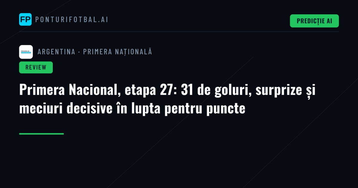 Primera Nacional, etapa 27: 31 de goluri, surprize și meciuri decisive în lupta pentru puncte