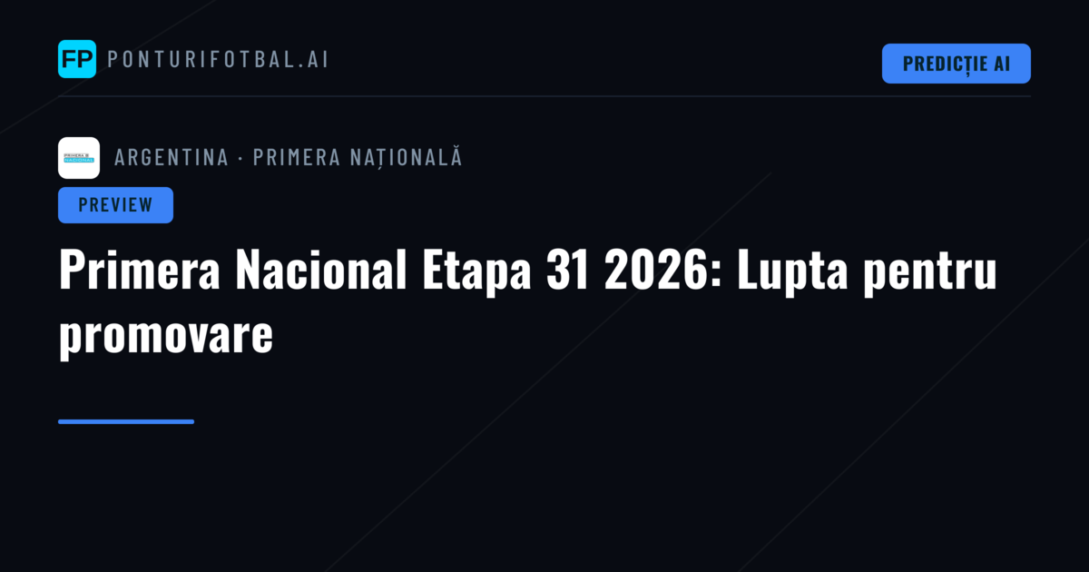 Primera Nacional Etapa 31 2026: Lupta pentru promovare