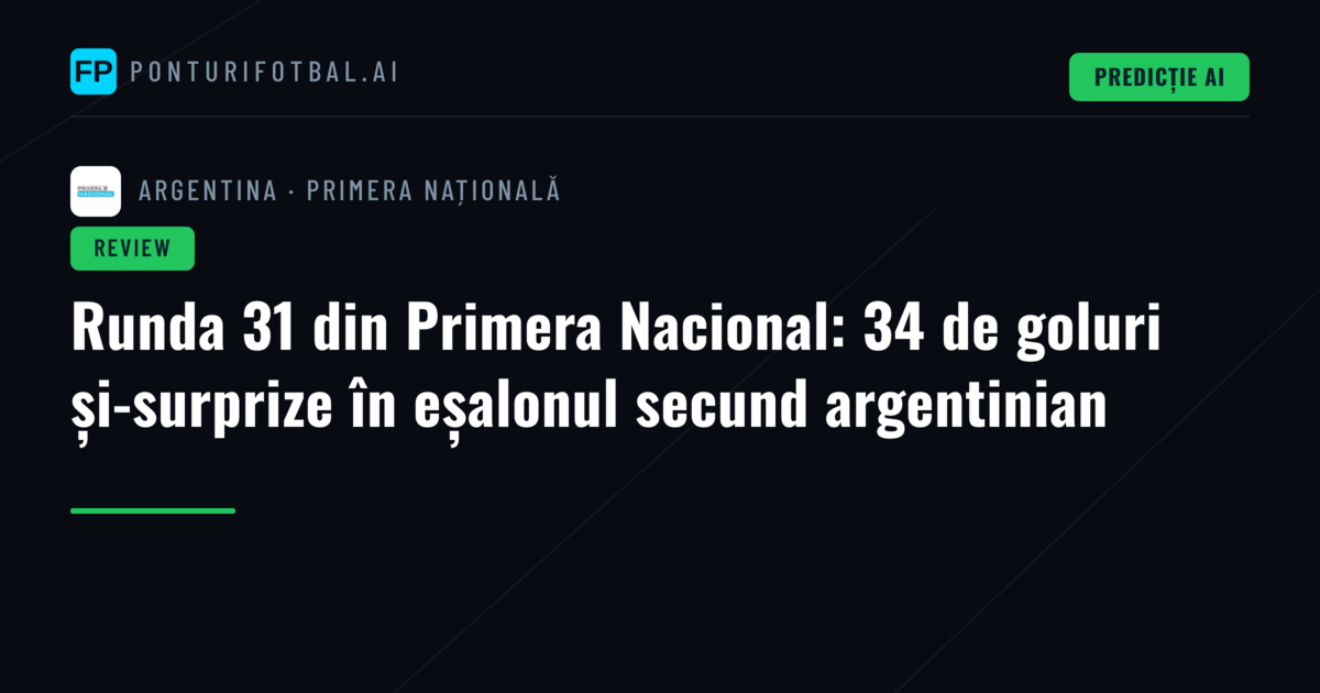 Runda 31 din Primera Nacional: 34 de goluri și-surprize în eșalonul secund argentinian