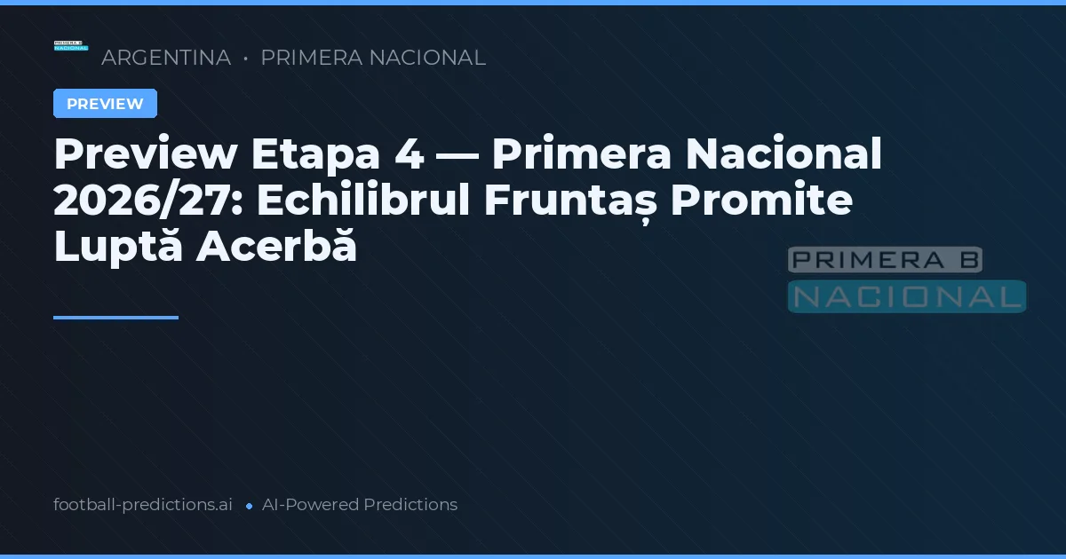 Preview Etapa 4 — Primera Nacional 2026/27: Echilibrul Fruntaș Promite Luptă Acerbă