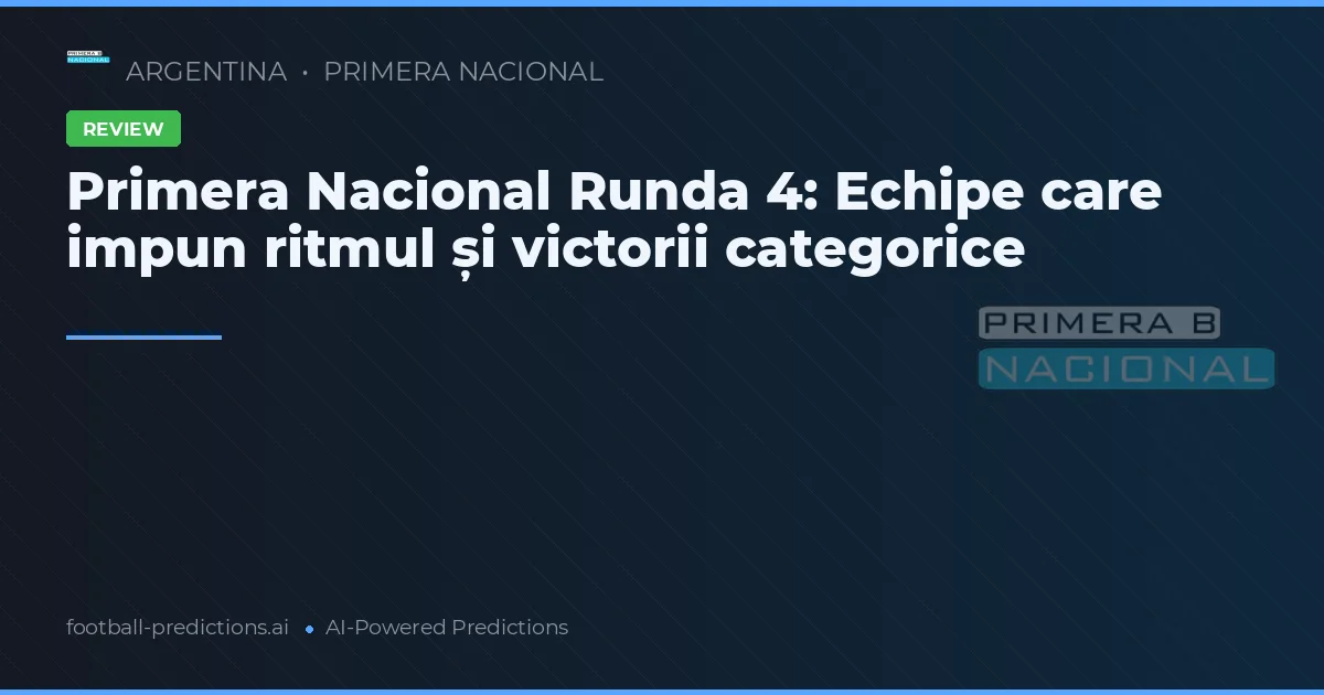 Primera Nacional Runda 4: Echipe care impun ritmul și victorii categorice