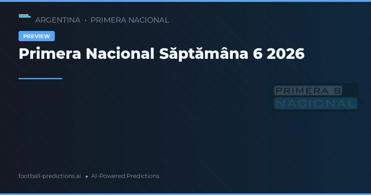 Primera Nacional Săptămâna 6 2026