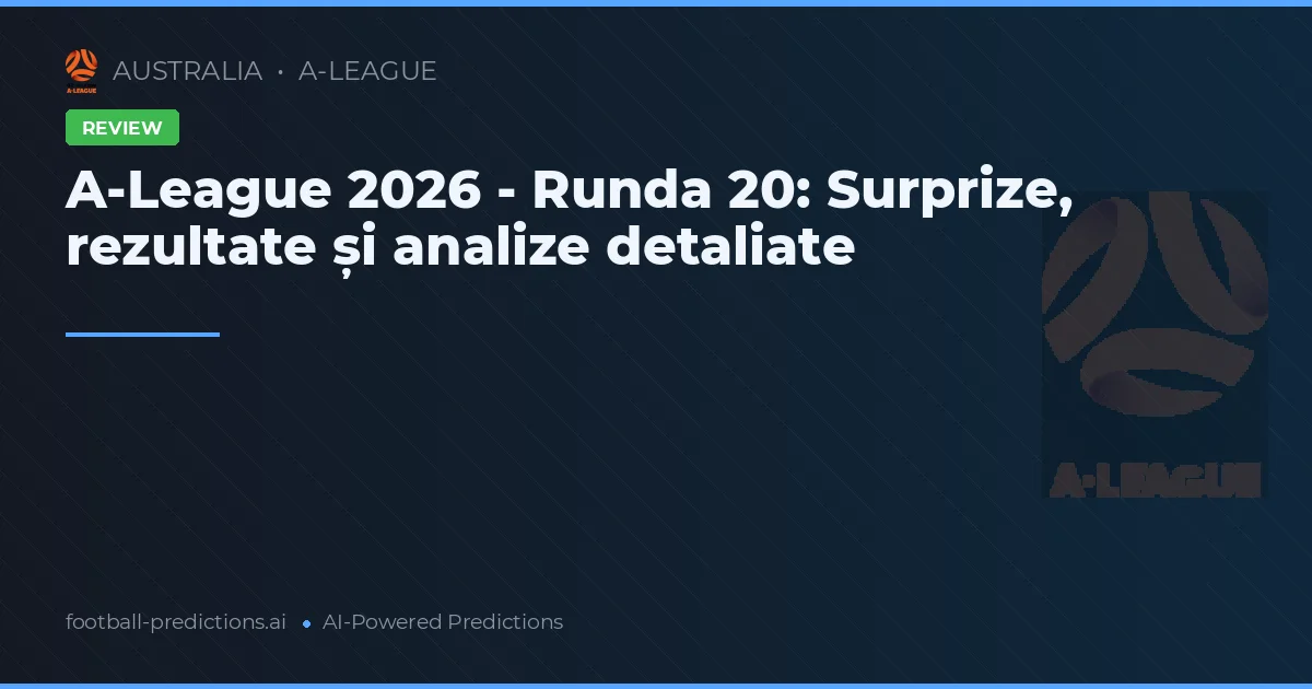 A-League 2026 - Runda 20: Surprize, rezultate și analize detaliate