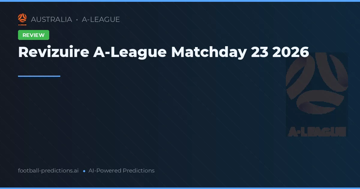 Revizuire A-League Matchday 23 2026