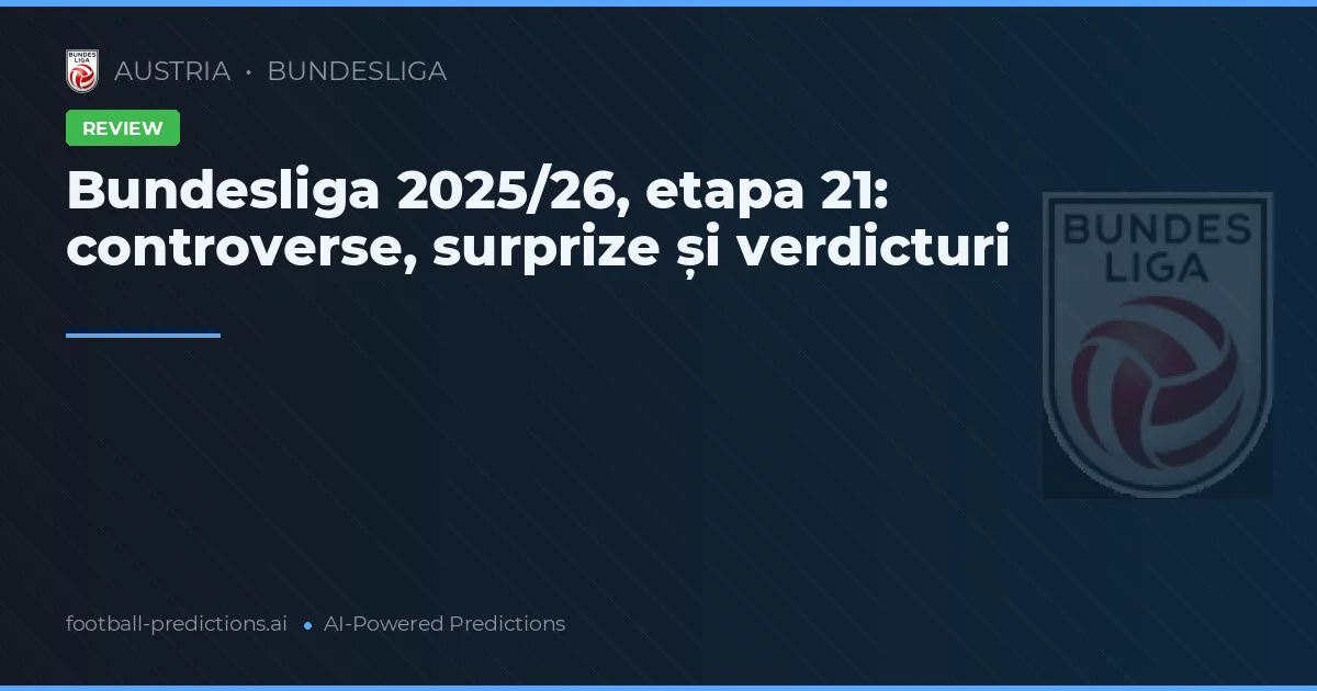 Bundesliga 2025/26, etapa 21: controverse, surprize și verdicturi
