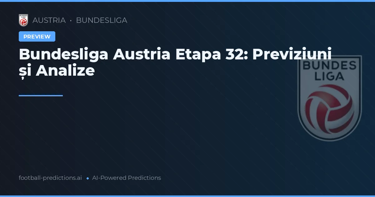Bundesliga Austria Etapa 32: Previziuni și Analize