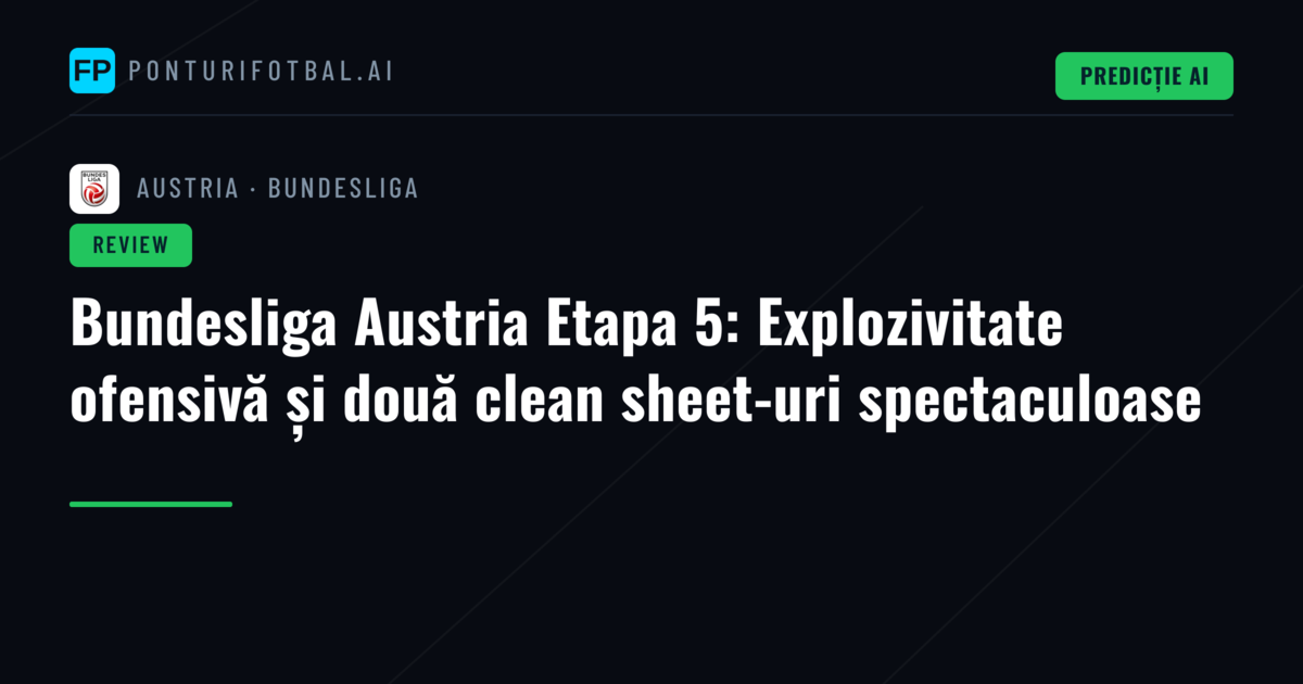 Bundesliga Austria Etapa 5: Explozivitate ofensivă și două clean sheet-uri spectaculoase