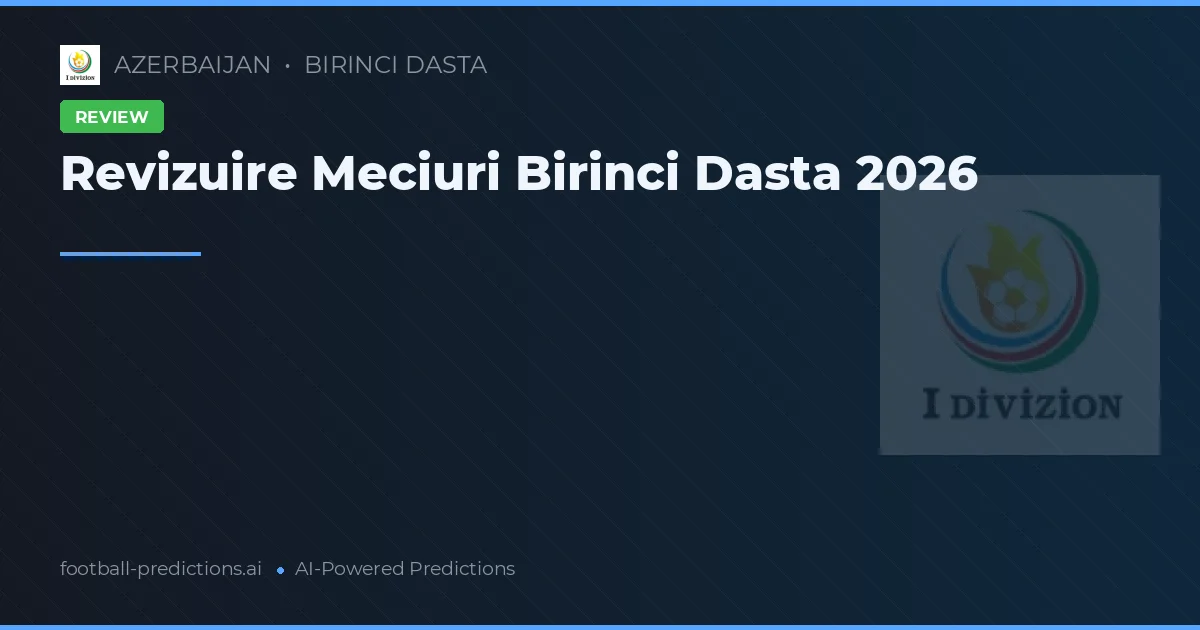 Revizuire Meciuri Birinci Dasta 2026