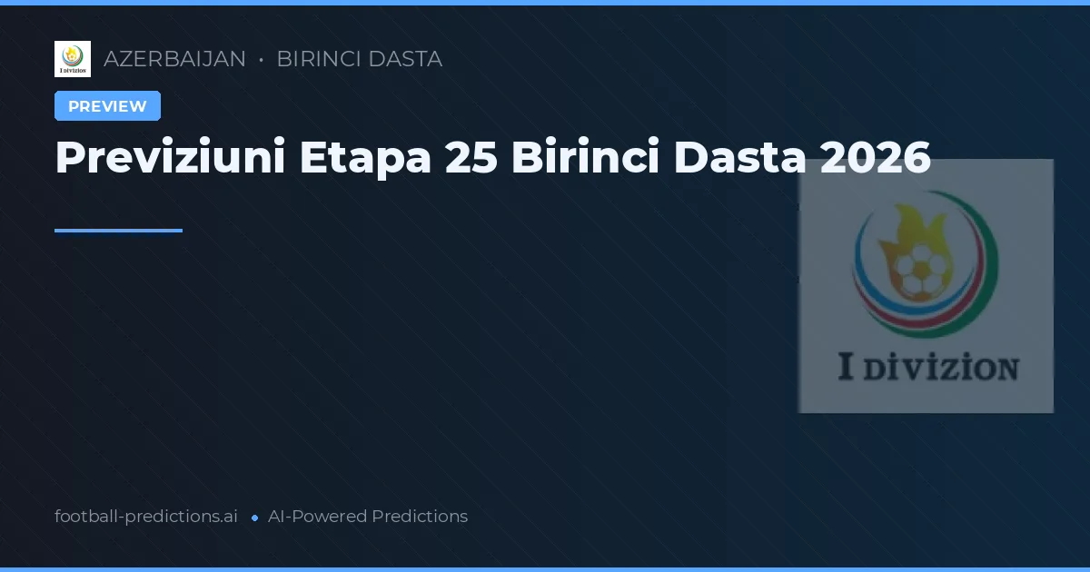 Previziuni Etapa 25 Birinci Dasta 2026