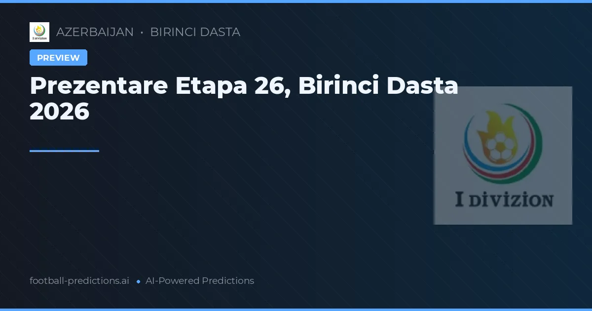 Prezentare Etapa 26, Birinci Dasta 2026