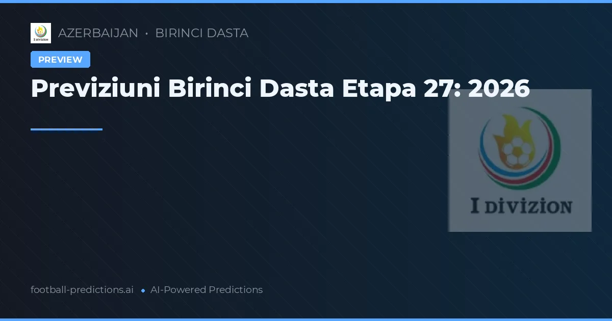 Previziuni Birinci Dasta Etapa 27: 2026