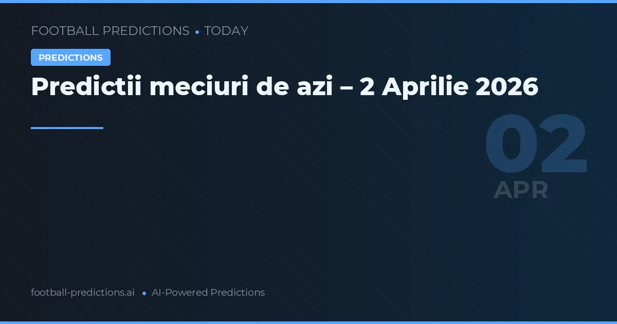 Predictii meciuri de azi – 2 Aprilie 2026