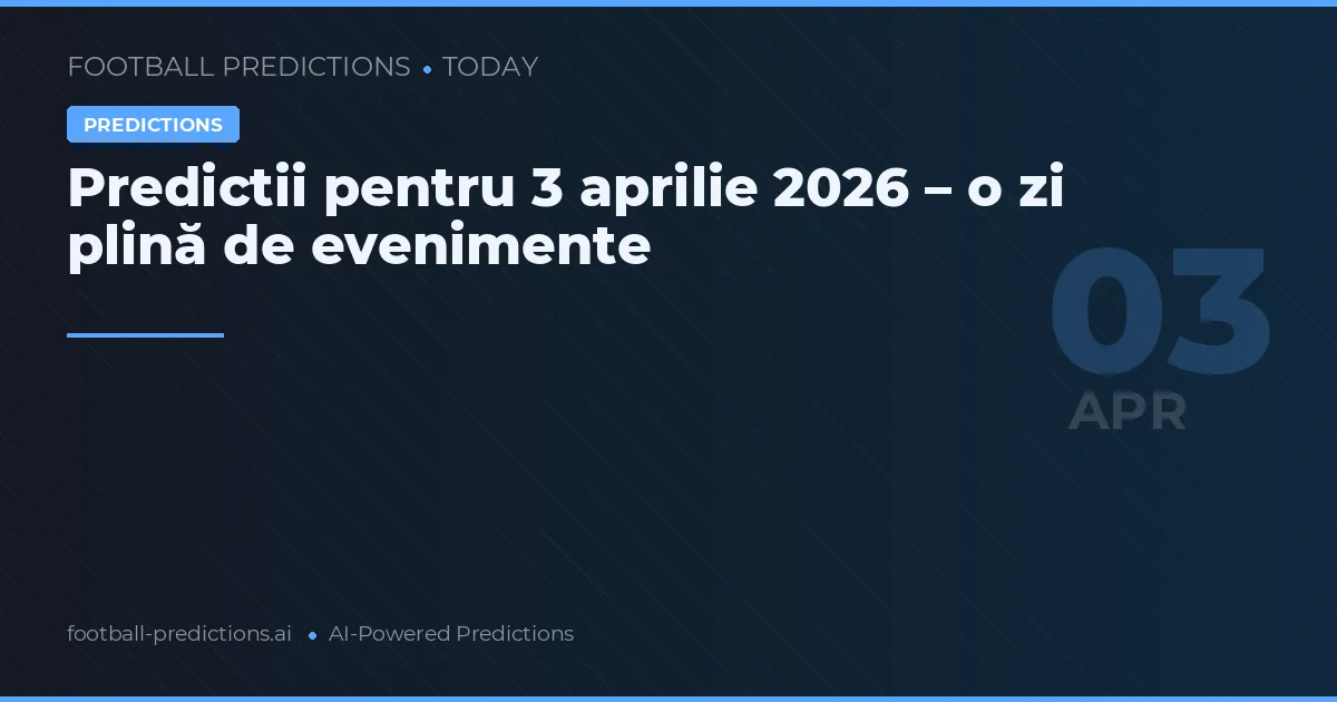 Predictii pentru 3 aprilie 2026 – o zi plină de evenimente