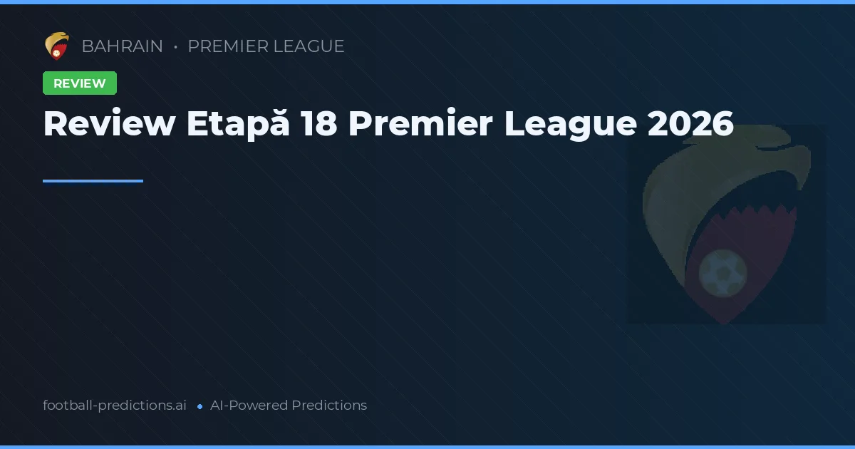 Review Etapă 18 Premier League 2026