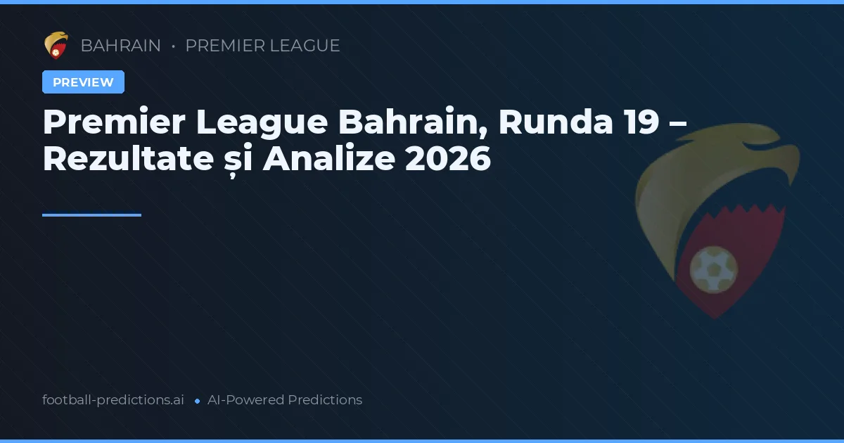 Premier League Bahrain, Runda 19 – Rezultate și Analize 2026