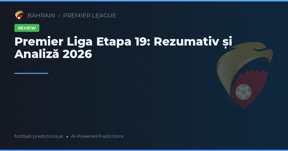 Premier Liga Etapa 19: Rezumativ și Analiză 2026