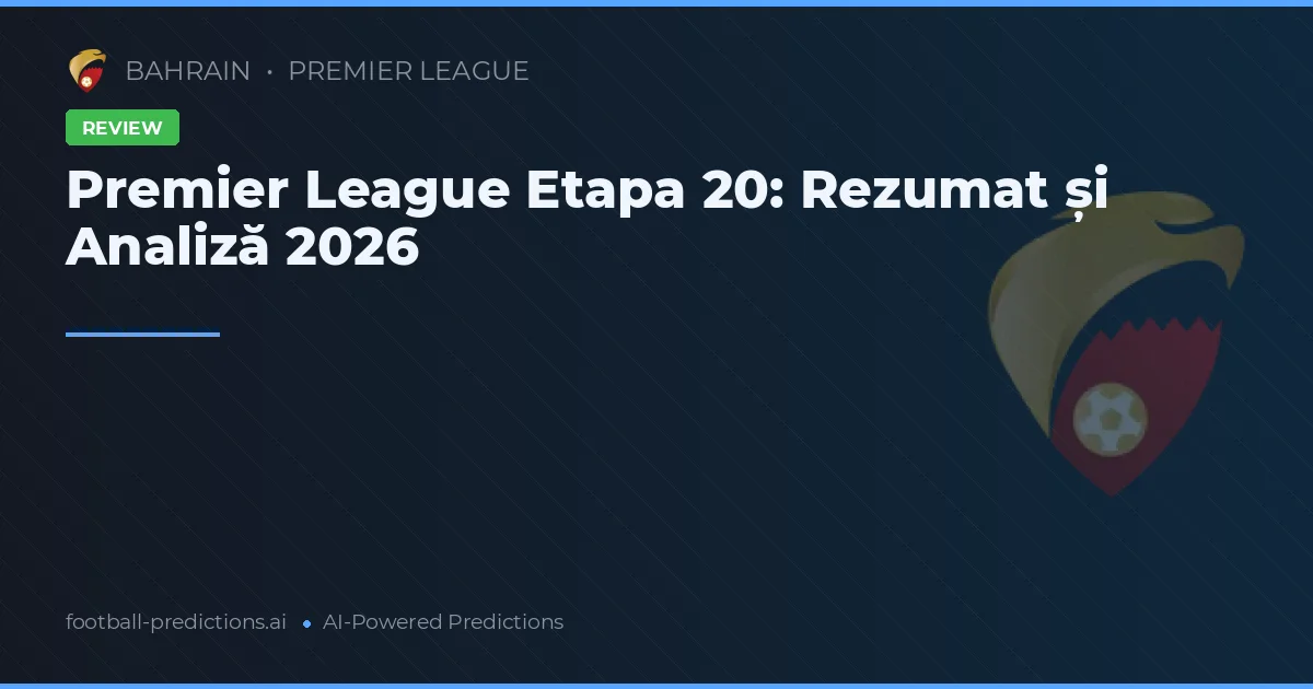 Premier League Etapa 20: Rezumat și Analiză 2026