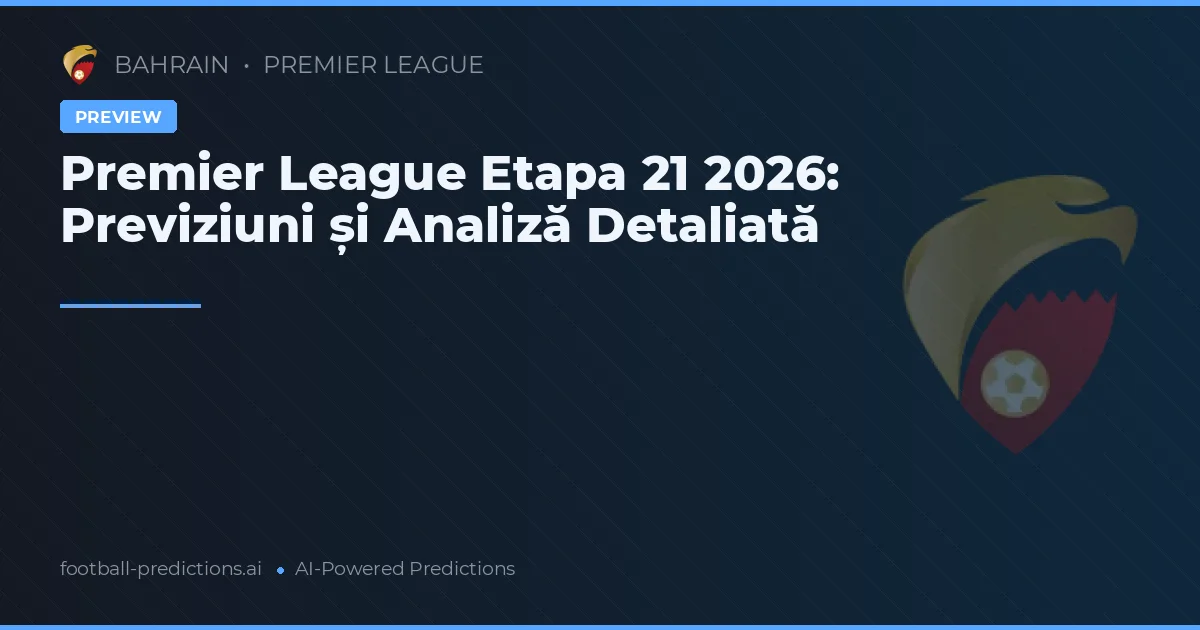 Premier League Etapa 21 2026: Previziuni și Analiză Detaliată