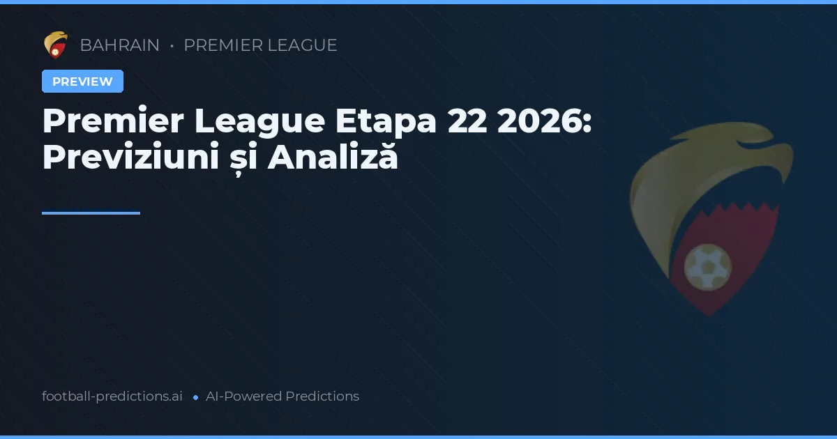 Premier League Etapa 22 2026: Previziuni și Analiză